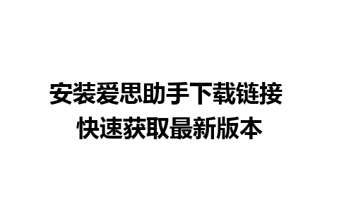 安装爱思助手下载链接 快速获取最新版本