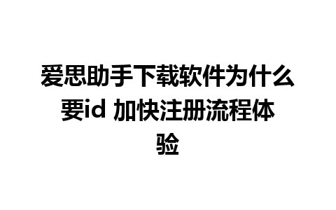 爱思助手下载软件为什么要id 加快注册流程体验