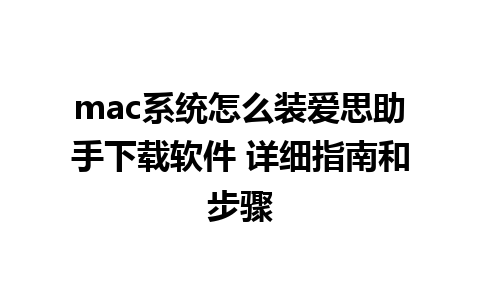 mac系统怎么装爱思助手下载软件 详细指南和步骤