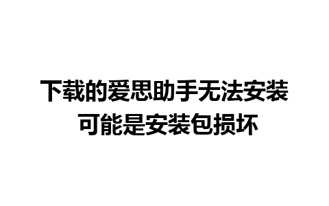 下载的爱思助手无法安装 可能是安装包损坏