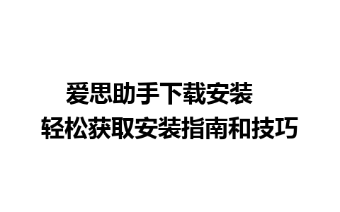 爱思助手下载安装   轻松获取安装指南和技巧