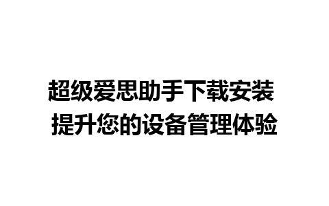 超级爱思助手下载安装 提升您的设备管理体验