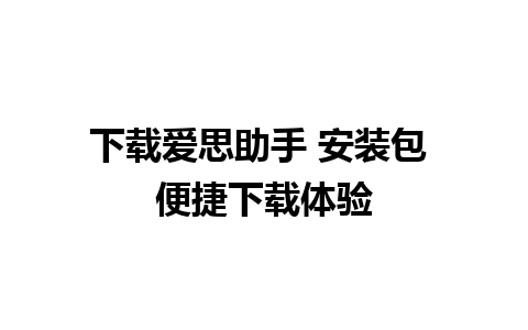 下载爱思助手 安装包 便捷下载体验