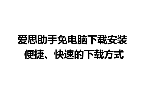 爱思助手免电脑下载安装 便捷、快速的下载方式