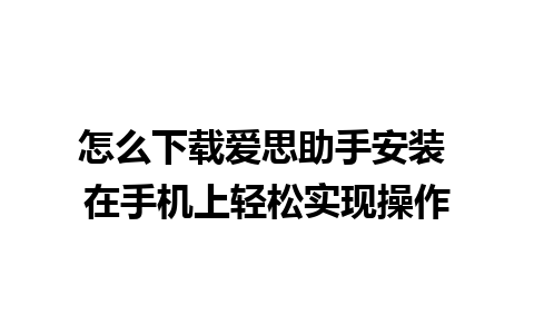 怎么下载爱思助手安装 在手机上轻松实现操作