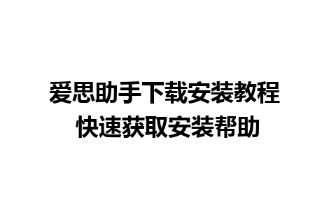 爱思助手下载安装教程 快速获取安装帮助