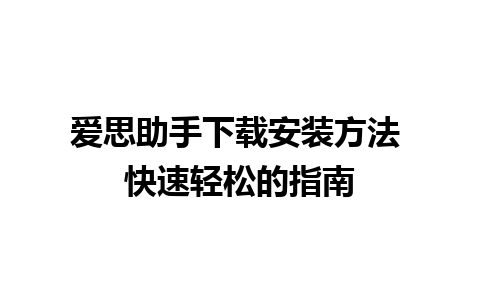 爱思助手下载安装方法 快速轻松的指南