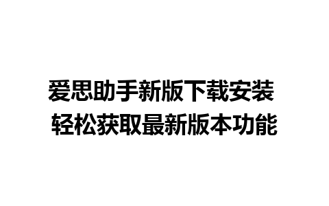 爱思助手新版下载安装 轻松获取最新版本功能