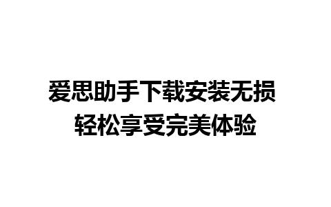 爱思助手下载安装无损 轻松享受完美体验