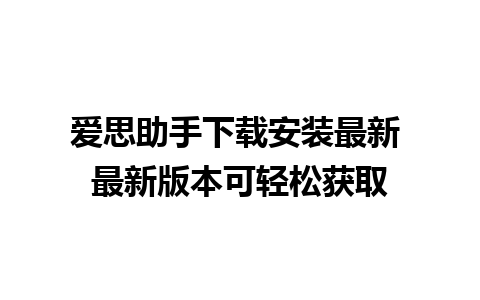 爱思助手下载安装最新 最新版本可轻松获取