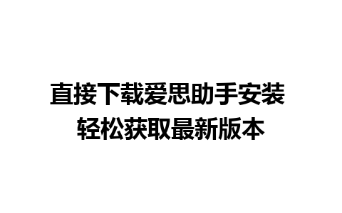 直接下载爱思助手安装 轻松获取最新版本