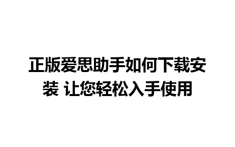 正版爱思助手如何下载安装 让您轻松入手使用