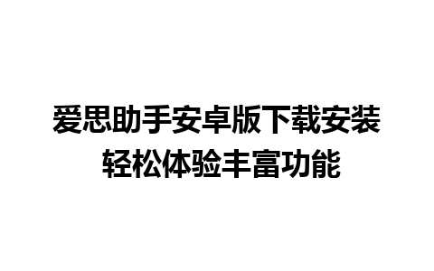 爱思助手安卓版下载安装 轻松体验丰富功能