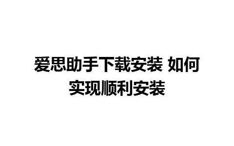 爱思助手下载安装 如何实现顺利安装