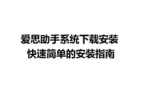 爱思助手系统下载安装 快速简单的安装指南