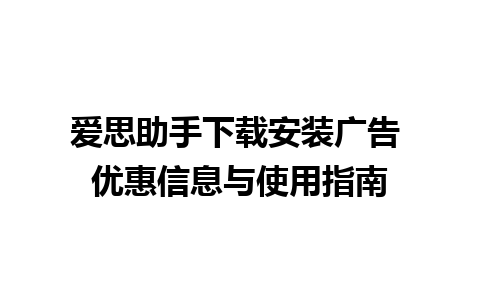 爱思助手下载安装广告 优惠信息与使用指南