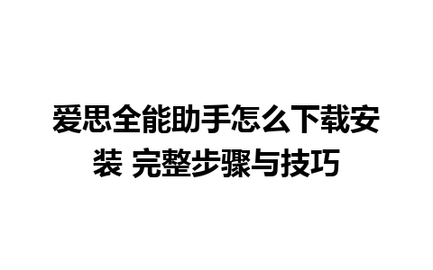 爱思全能助手怎么下载安装 完整步骤与技巧