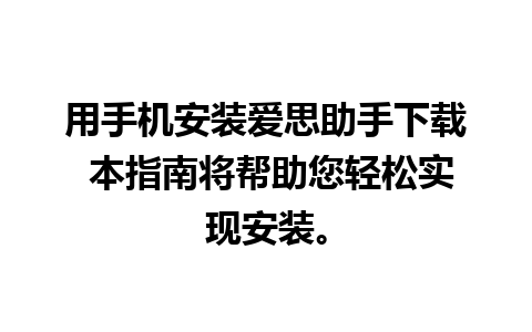 用手机安装爱思助手下载 本指南将帮助您轻松实现安装。