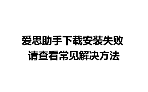 爱思助手下载安装失败 请查看常见解决方法