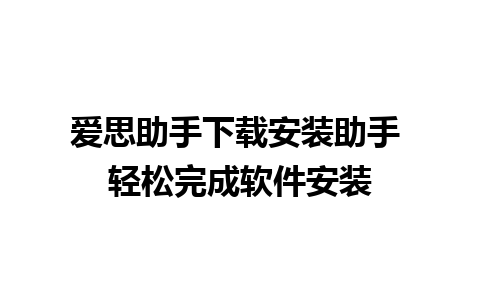 爱思助手下载安装助手 轻松完成软件安装