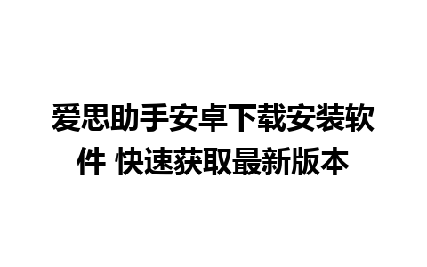 爱思助手安卓下载安装软件 快速获取最新版本