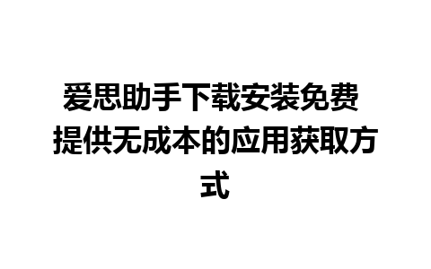 爱思助手下载安装免费 提供无成本的应用获取方式