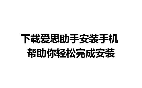 下载爱思助手安装手机 帮助你轻松完成安装