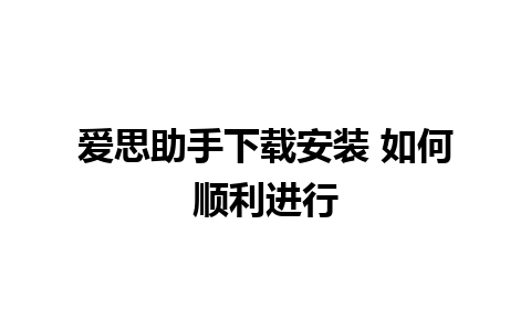 爱思助手下载安装 如何顺利进行