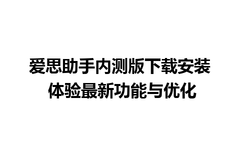 爱思助手内测版下载安装 体验最新功能与优化