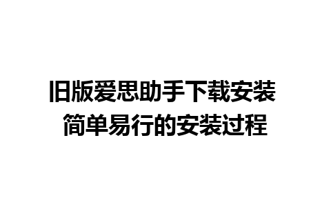 旧版爱思助手下载安装 简单易行的安装过程