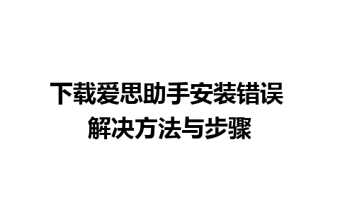 下载爱思助手安装错误 解决方法与步骤