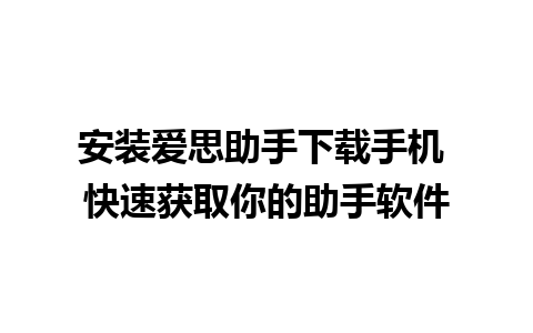 安装爱思助手下载手机 快速获取你的助手软件