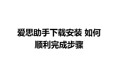 爱思助手下载安装 如何顺利完成步骤