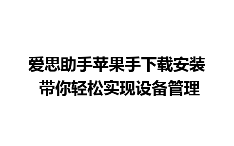 爱思助手苹果手下载安装 带你轻松实现设备管理