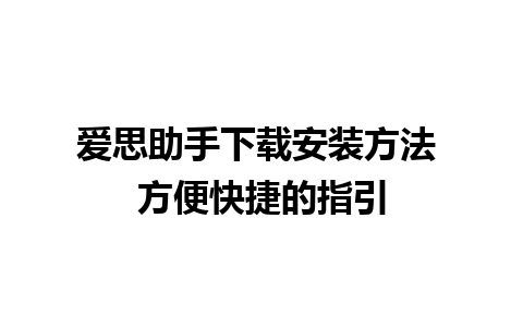 爱思助手下载安装方法 方便快捷的指引