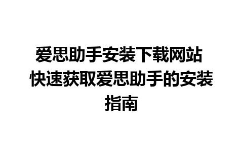 爱思助手安装下载网站 快速获取爱思助手的安装指南