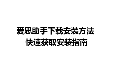 爱思助手下载安装方法 快速获取安装指南