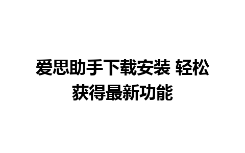 爱思助手下载安装 轻松获得最新功能