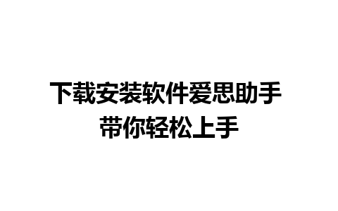 下载安装软件爱思助手 带你轻松上手