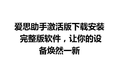 爱思助手激活版下载安装 完整版软件，让你的设备焕然一新