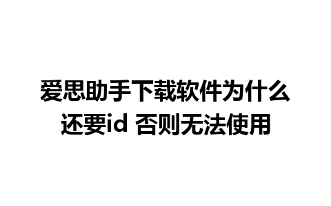 爱思助手下载软件为什么还要id 否则无法使用