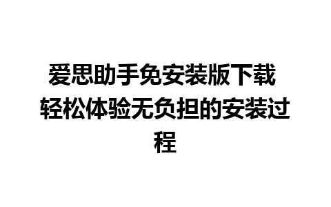 爱思助手免安装版下载 轻松体验无负担的安装过程