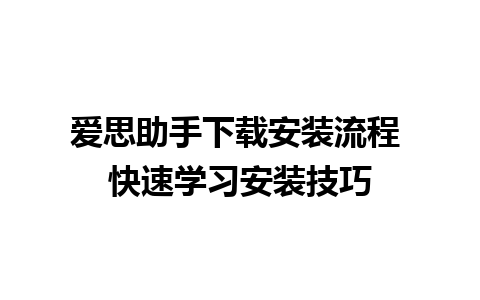 爱思助手下载安装流程 快速学习安装技巧