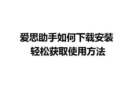 爱思助手如何下载安装 轻松获取使用方法