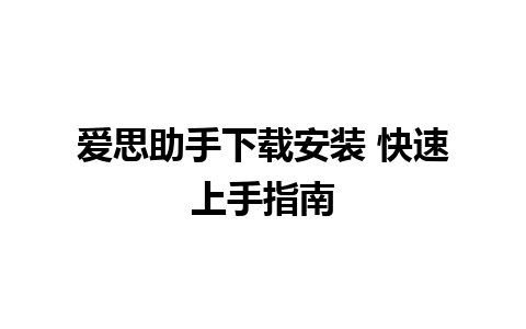 爱思助手下载安装 快速上手指南