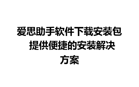 爱思助手软件下载安装包  提供便捷的安装解决方案