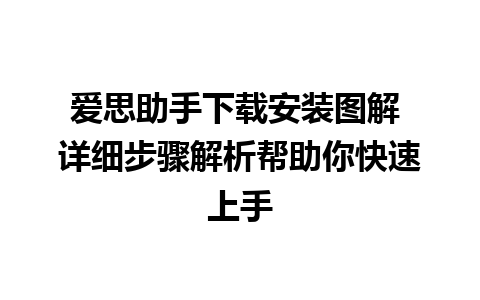 爱思助手下载安装图解 详细步骤解析帮助你快速上手