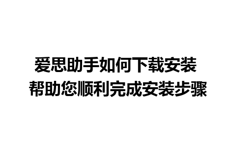 爱思助手如何下载安装 帮助您顺利完成安装步骤