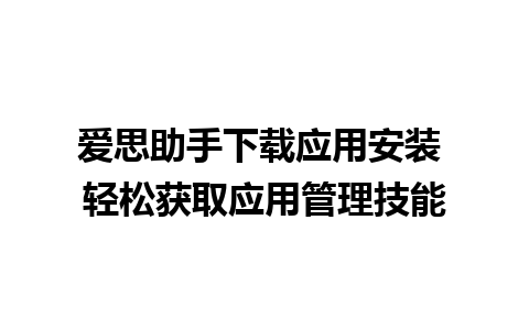 爱思助手下载应用安装 轻松获取应用管理技能