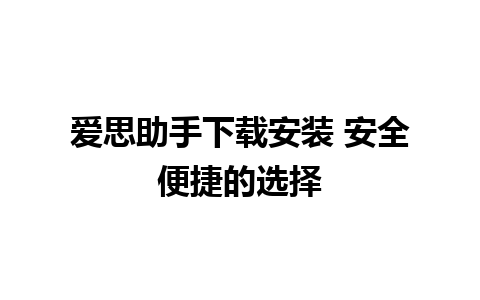 爱思助手下载安装 安全便捷的选择